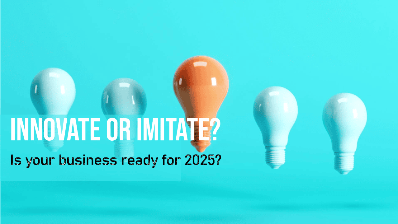 2025: Is Your Business Ready to Innovate or Just Imitate?